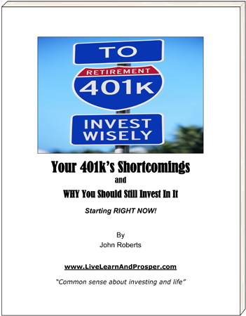 Your 401k's Shortcomings and WHY You Should Still Invest In It - Starting RIGHT NOW! Special report by John Roberts - LiveLearnAndProsper.com